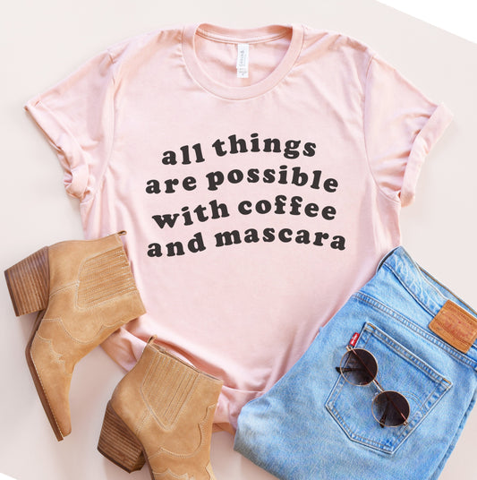 All Things Are Possible With Coffee And Mascara Tee