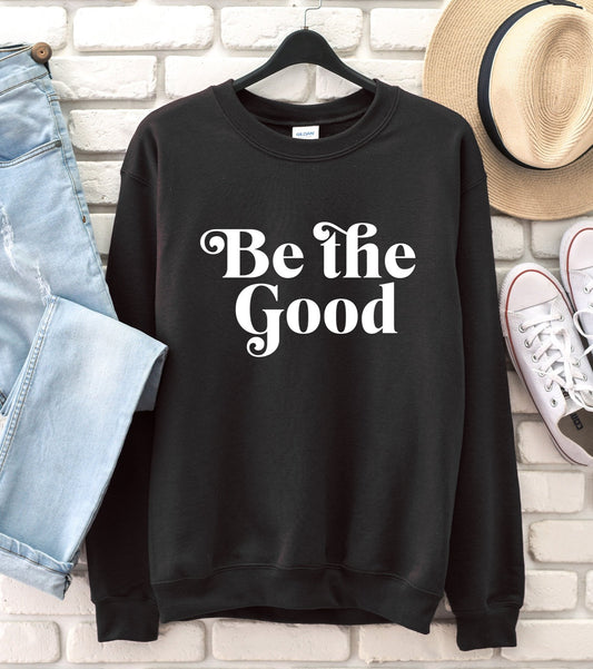 Be The Good Sweatshirt