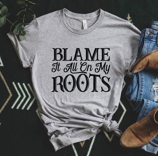 Blame It All On My Roots Tee