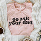 Go Ask Your Dad Tee