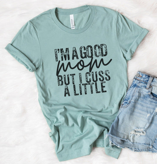 I'm A Good Mom But I Cuss A Little Tee