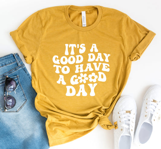 It's A Good Day To Have A Good Day Tee