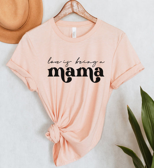 Love Is Being A Mama Tee