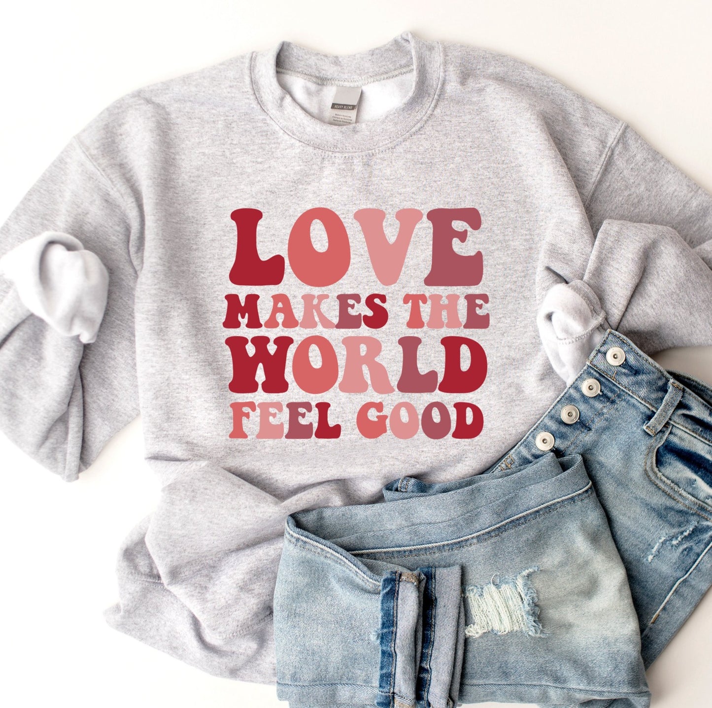 Love Makes The World Feel Good Sweatshirt