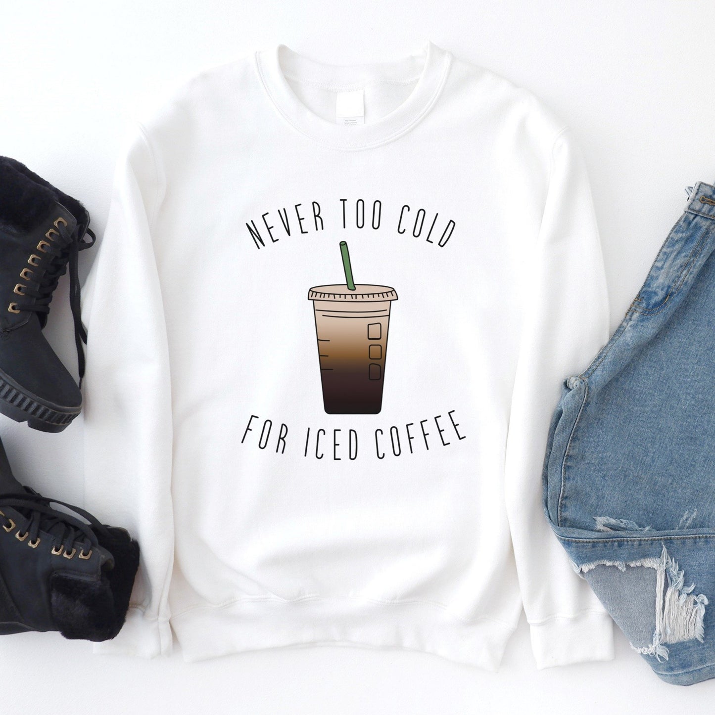 Never Too Cold For Iced Coffee Sweatshirt